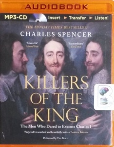 Killers of the King - The Men Who Dared to Execute Charles I written by Charles Spencer performed by Tim Bruce on MP3 CD (Unabridged)